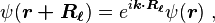 \psi (\boldsimbol {
r+R_ {
\el}
}
)
= e^ {
i\boldsimbol {
k \cdot R_ {
\el}
}
}
\psi (\boldsimbol {
r}
)
'\' 