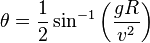 {
\theta}
= \frac 1 2 \sin^ {
- 1}
\left ({
{
g da R}
\over {
v^2}
}
\right)