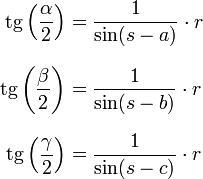 
\begin{align}
\operatorname{tg}\left(\frac{\alpha}{2}\right) & = \frac{1}{\sin(s-a)}\cdot r \\[8pt]
\operatorname{tg} \left(\frac{\beta}{2}\right) & = \frac{1}{\sin(s-b)}\cdot r \\[8pt]
\operatorname{tg} \left(\frac{\gamma}{2}\right) & = \frac{1}{\sin(s-c)}\cdot r
\end{align}
