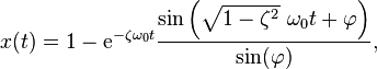  x(t) = 1 - \mathrm{e}^{-\zeta \omega_0 t} \frac{\sin \left( \sqrt{1-\zeta^2} \ \omega_0 t + \varphi \right)}{\sin(\varphi)},