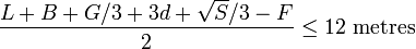 \frac{L + B + G/3 +3d + \sqrt{S}/3 - F}{2} \leq 12 \mbox{ metres}