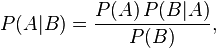 P(A|B) = \frac{P(A)\, P(B | A)}{P(B)},