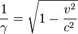  \frac{1}{\gamma } = \sqrt{1-\frac{v^2}{c^2}} 