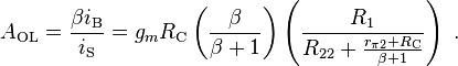 A_\mathrm {
OL}
= \frac {
\beta i_\matrm {
B}
}
{
i_\matrm {
S}
}
= g_m R_\mathrm {
C}
\left (\frac {
\beta}
{
\beta +1}
\right) \left (\frac {
R_1}
{
R_ {
22}
+ \frac {
r_ {
\pi 2}
+ R_\mathrm {
C}
}
{
\beta + 1}
}
\right) '\' 