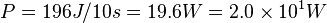 P=196J/10s=19.6W=2.0times 10^1W