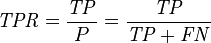 \mathit{TPR} = \frac {\mathit{TP}} {P} = \frac {\mathit{TP}} {\mathit{TP}+\mathit{FN}}