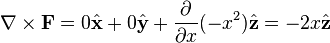 \nabla \times \mathbf{F} = 0\hat{\mathbf{x}} + 0\hat{\mathbf{y}}+ {\frac{\partial}{\partial x}}(-x^2) \hat{\mathbf{z}}=-2x\hat{\mathbf{z}}
