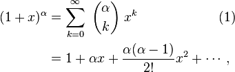 egin{align} (1 + x)^alpha &= sum_{k=0}^{infty} ; {alpha choose k} ; x^k   qquadqquadqquad (1) \ &= 1 + alpha x + frac{alpha(alpha-1)}{2!} x^2 + cdots, end{align}
