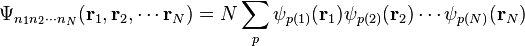 \Psi_{n_1 n_2 \cdots n_N} (\mathbf{r}_1, \mathbf{r}_2, \cdots \mathbf{r}_N)
= N \sum_p \psi_{p(1)}(\mathbf{r}_1) \psi_{p(2)}(\mathbf{r}_2) \cdots \psi_{p(N)}(\mathbf{r}_N)