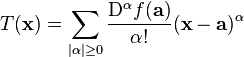 T(mathbf{x}) = sum_{|alpha| ge 0}^{}{frac{mathrm{D}^{alpha}f(mathbf{a})}{alpha !}(mathbf{x}-mathbf{a})^{alpha}}