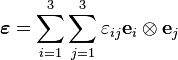 \boldsimbol {
\varepsilon}
= \sum_ {
i 1}
^ 3 \sum_ {
j 1}
^ 3 \varepsilon_ {
ij}
\matbf {
e}
_i\otimes\matbf {
e}
_j