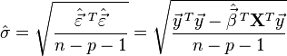 
{\hat \sigma = \sqrt{ \frac {{\hat{\vec\varepsilon}}{\;}^T \hat{\vec\varepsilon}} {n-p-1} } = \sqrt {\frac{ { {\vec{y} }{\,}^T \vec{y} - {\hat{\vec\beta}}{\,}^T \mathbf{X}^T \vec{y} } } {{n - p - 1} } } }