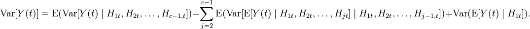 \operatorname {
Var}
[Y (t)] = \operatorname {
E}
(\operatorname {
Var}
[Y (t) \mid H_ {
1.}
, H_ {
2.}
, \ldot'oj, H_ {
c, t}
]
)
+ \sum_ {
j 2}
^ {
c}
\operatorname {
E}
(\operatorname {
Var}
[\operatorname {
E}
[Y (t) \mid H_ {
1.}
, H_ {
2.}
, \ldot'oj, H_ {
jt}
]
\mid H_ {
1.}
, H_ {
2.}
, \ldot'oj, H_ {
j, t}
]
)
+ \operatorname {
Var}
(\operatorname {
E}
[Y (t) \mid H_ {
1.}
]
)
.
'\' 