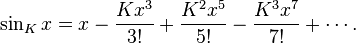 sin_K x = x - frac{K x^3}{3!} + frac{K^2 x^5}{5!} - frac{K^3 x^7}{7!} + cdots.