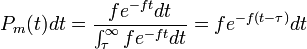 P_m (t) dt=\frac {
fe^ {
ft}
dt}
{
\int_\taŭ^\infty fe^ {
ft}
dt}
= fe^ {
- f (t-\tau)}
dt