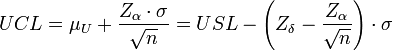 
     UCL = \mu_{U} + \frac{Z_{\alpha } \cdot \sigma  }{\sqrt{n}}  = USL - \left ( Z_{\delta } - \frac{Z_{\alpha }}{\sqrt{n}} \right )\cdot \sigma 
