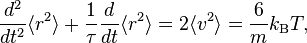 \frac {
d^ {
2}
}
{
dt^ {
2}
}
\langle r^ {
2}
\rangle + \frac {
1}
{
\taŭ}
\frac {
d}
{
dt}
\langle r^ {
2}
\rangle = 2-\langle v^ {
2}
\rangle = \frac {
6}
{
m}
k_ {
\rm B}
T,