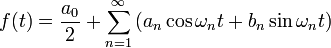 f(t) = \frac{a_0}{2} + \sum_{n=1}^\infty\left(a_n\cos{{\omega_n}{t}} + b_n\sin{{\omega_n}{t}}\right)