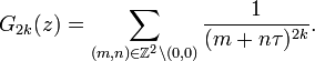 
G_{2k}(z) = \sum_{ (m,n)\in\mathbb{Z}^2\backslash(0,0)} \frac{1}{(m+n\tau )^{2k}}.
