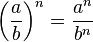 \left(\frac{a}{b}\right)^n = \frac{a^n}{b^n}