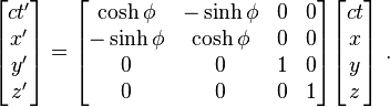 
\begin{bmatrix}
c t' \\ x' \\ y' \\ z'
\end{bmatrix}
=
\begin{bmatrix}
\cosh\phi &-\sinh\phi & 0 & 0 \\
-\sinh\phi  & \cosh\phi & 0 & 0 \\
0 & 0 & 1 & 0 \\
0 & 0 & 0 & 1 \\
\end{bmatrix}
\begin{bmatrix}
c t \\ x \\ y \\ z
\end{bmatrix}\ .
