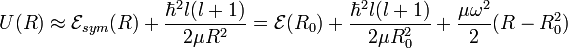  U(R) \approx \mathcal{E}_{sym}(R) + \frac{\hbar^2 l(l+1)}{2\mu R^2}  =  \mathcal{E}(R_0) + \frac{\hbar^2 l(l+1)}{2\mu R^2_0}
+ \frac {\mu \omega^2}{2}(R- R_0^2) 
