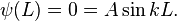  \psi(L) = 0 = A\sin kL.\!