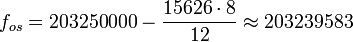 f_ {
Os}
= 203 250 000 - \frac {
15626\cdot 8}
{
12}
\aproks 203239583