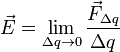 \vec E = \lim_{\Delta q \to 0} \frac{\vec F_{\Delta q}}{\Delta q}