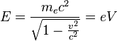 E=frac{m_{e}c^2}{sqrt{1-frac{v^2}{c^2}}}=eV