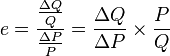 e=\frac{\frac{\Delta Q}{Q}}{\frac{\Delta P}{P}} = \frac{\Delta Q}{\Delta P} \times \frac{P}{Q}