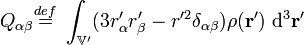 Q_{\alpha\beta}\stackrel{def}{=}\ \int_{\mathbb{V'}}(3 r'_\alpha r'_\beta -  r^{\prime 2}\delta_{\alpha\beta})\rho(\mathbf{r}')\ \mathrm{d}^3\mathbf{r}' 