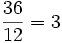 {36 \over 12}=3