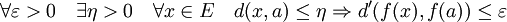  \forall \varepsilon > 0 \quad \exists \eta > 0  \quad \forall x  \in E \quad d(x,a) \leq \eta \Rightarrow d'(f(x),f(a)) \leq \varepsilon 