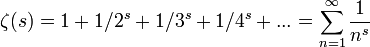\zeta(s) = 1 + 1/2^s + 1/3^s + 1/4^s + ...
= \sum_{n=1}^\infin \frac{1}{n^s}
