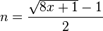 n = \frac{\sqrt{8x+1}-1}{2}