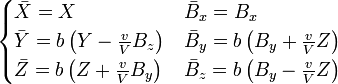 \begin{cases}
\bar{X} = X & \bar{B}_x = B_x \\
\bar{Y} = b \left(Y -\frac{v}{V}B_z \right) & \bar{B}_y = b \left(B_y +\frac{v}{V}Z \right) \\
\bar{Z} = b \left(Z +\frac{v}{V}B_y \right) & \bar{B}_z = b \left(B_y -\frac{v}{V}Z \right)
\end{cases}