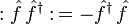  : \hat{f} \, \hat{f}^\dagger : \,= -\hat{f}^\dagger \, \hat{f} 