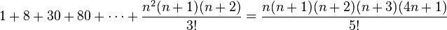 1 + 8 + 30 + 80-+ \cdot'oj + {
n^2 (n-+ 1) (n-+ 2) \over 3!
}
= {
n (n-+ 1) (n-+ 2) (n-+ 3) (4n + 1) \over 5!
}