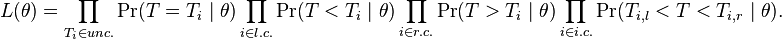  L(\theta) = \prod_{T_i\in unc.} \Pr(T = T_i\mid\theta)
  \prod_{i\in l.c.} \Pr(T < T_i\mid\theta)
  \prod_{i\in r.c.} \Pr(T > T_i\mid\theta)
  \prod_{i\in i.c.} \Pr(T_{i,l} < T < T_{i,r}\mid\theta) .