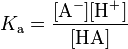 K_a equals the equilibrium concentration of the deprotonated form A-, times the equilibrium concentration of H+, all divided by the equilibrium concentration of the acid AH.