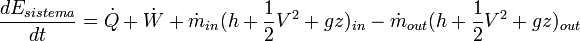 \frac{dE_{sistema}}{dt} = \dot Q + \dot W + \dot m_{in} (h + \frac1 2 V^{2} + gz)_{in}-  \dot m_{out} (h + \frac1 2 V^{2} + gz)_{out}