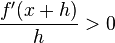 \frac {
f' (x h)}
{
h}
> 0