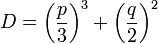 D=\left(\frac{p}{3}\right)^3+\left(\frac{q}{2} \right)^2