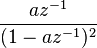 \frac {
az^ {
- 1}
}
{
(1-a z^ {
- 1}
)
^ 2}