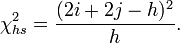 \chi^2_{hs} = \frac{(2i+2j-h)^2}{h}.