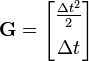 \mathbf{G} = \begin{bmatrix} \frac{\Delta t^2}{2} \\[6pt] \Delta t \end{bmatrix} 
