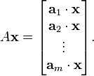 A\mathbf {
x}
= \begin {
bmatriks}
\matbf {
}
_1 \cdot \matbf {
x}
\ \matbf {
}
_2 \cdot \matbf {
x}
\ \vdots \ \matbf {
}
\cdot \matbf estas {
x}
\end {
bmatriks}
.