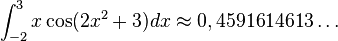  \int^3_{-2} x \cos (2x^2+3) dx  \approx 0,4591614613\dots 