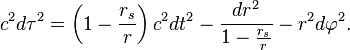 
c^2 d \tau^{2} = 
\left( 1 - \frac{r_{s}}{r} \right) c^{2} dt^{2} - \frac{dr^{2}}{1 - \frac{r_{s}}{r}} - r^{2} d\varphi^{2}.
